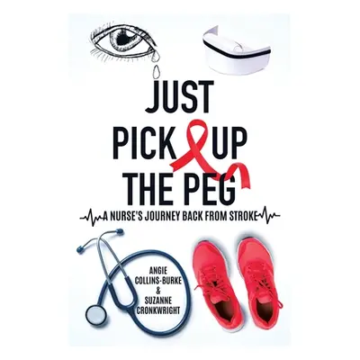 "Just Pick Up The Peg: A Nurse's Journey Back From Stroke" - "" ("Collins-Burke Angie")(Paperbac