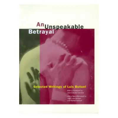 "An Unspeakable Betrayal: Selected Writings of Luis Buuel" - "" ("Buuel Luis")(Paperback)