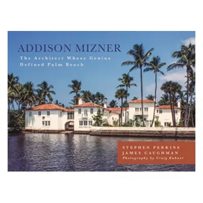 "Addison Mizner: The Architect Whose Genius Defined Palm Beach" - "" ("Perkins Stephen")(Pevná v