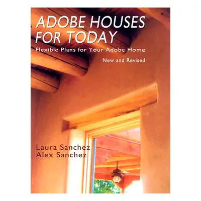 "Adobe Houses for Today: Flexible Plans for Your Adobe Home" - "" ("Sanchez Laura")(Paperback)