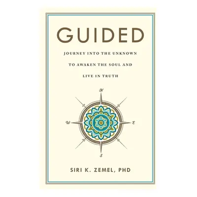 "Guided: Journey into the Unknown to Awaken the Soul and Live in Truth" - "" ("Zemel Siri K.")(P