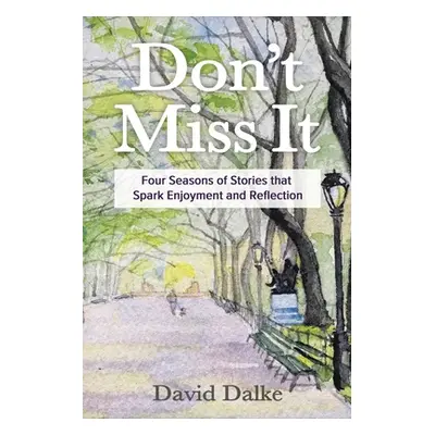 "Don't Miss It: Four Seasons of Stories that Spark Enjoyment and Reflection" - "" ("Dalke David"