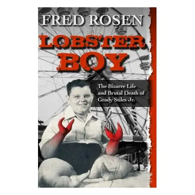 "Lobster Boy: The Bizarre Life and Brutal Death of Grady Stiles Jr." - "" ("Rosen Fred")(Paperba