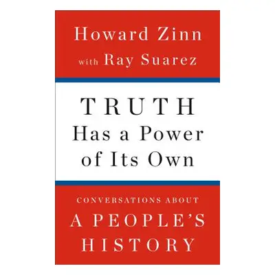 "Truth Has a Power of Its Own: Conversations about a People's History" - "" ("Zinn Howard")(Pevn