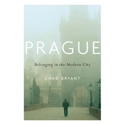 "Prague: Belonging in the Modern City" - "" ("Bryant Chad")(Pevná vazba)