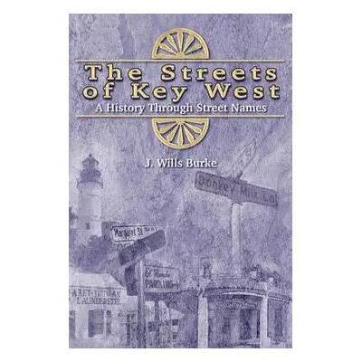 "The Streets of Key West: A History Through Street Names" - "" ("Burke J. Wills")(Paperback)