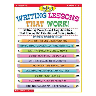 "50 Writing Lessons That Work!: Motivating Prompts and Easy Activities That Develop the Essentia