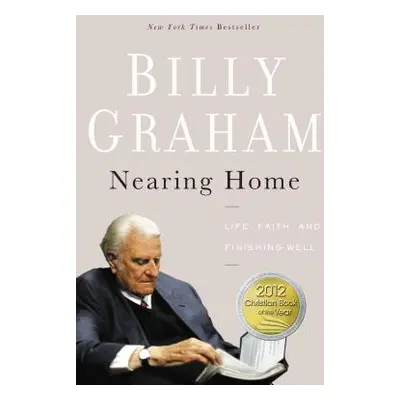 "Nearing Home: Life, Faith, and Finishing Well" - "" ("Graham Billy")(Paperback)