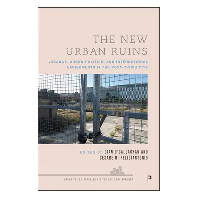 "The New Urban Ruins: Vacancy, Urban Politics and International Experiments in the Post-Crisis C