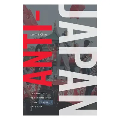 "Anti-Japan: The Politics of Sentiment in Postcolonial East Asia" - "" ("Ching Leo T. S.")(Paper