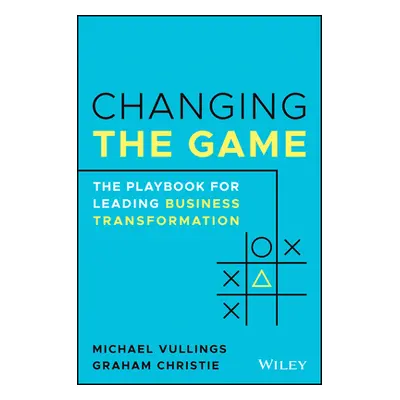 "Changing the Game: The Playbook for Leading Business Transformation" - "" ("Christie Graham")(P