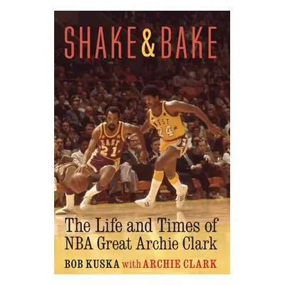 "Shake and Bake: The Life and Times of NBA Great Archie Clark" - "" ("Kuska Bob")(Pevná vazba)