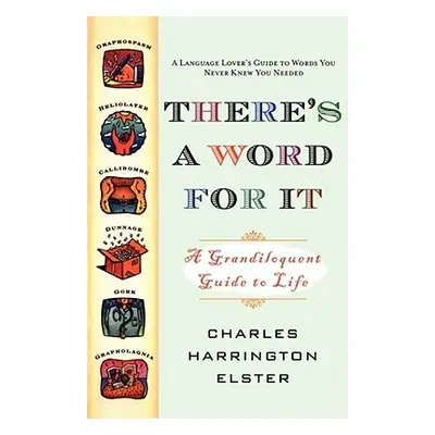 "There's a Word for It (Revised Edition): A Grandiloquent Guide to Life" - "" ("Elster Charles H