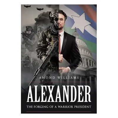 "ALEXANDER The Forging of a Warrior President" - "" ("Williams Amond")(Paperback)