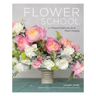 "Flower School: A Practical Guide to the Art of Flower Arranging" - "" ("Crary Calvert")(Pevná v