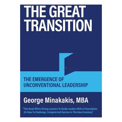 "The Great Transition: The Emergence Of Unconventional Leadership" - "" ("Minakakis George")(Pap