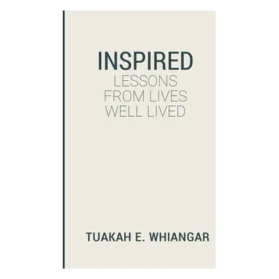 "Inspired: Lessons From Lives Well Lived" - "" ("Whiangar Tuakah E.")(Paperback)