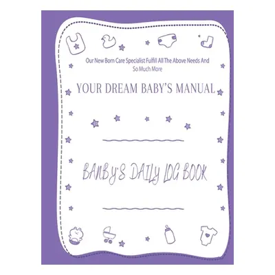 "Your Dream Baby's Manual Baby's Daily Log Book": Baby's Log Book"" - "" ("Harris Marcia 'cia'")