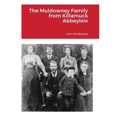 "The Muldowney Family from Killamuck Abbeyleix" - "" ("Muldowney Liam")(Pevná vazba)