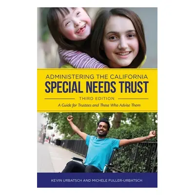 "Administering the California Special Needs Trust: A Guide for Trustees and Those Who Advise The