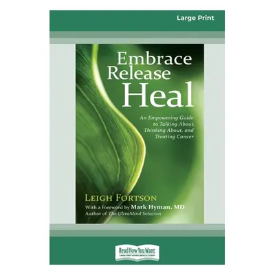 "Embrace, Release, Heal: An Empowering Guide to Talking about, Thinking about, and Treating Canc