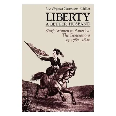 "Liberty a Better Husband: Single Women in America: The Generations of 1780-1840" - "" ("Chamber