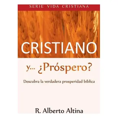 "Cristiano y... Prspero?: Descubra la verdadera prosperidad bblica" - "" ("Altina R. Alberto")(P