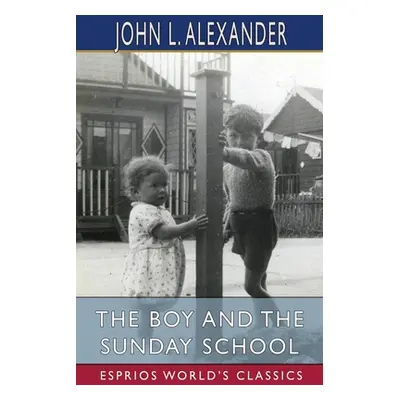 "The Boy and the Sunday School (Esprios Classics)" - "" ("Alexander John L.")(Paperback)