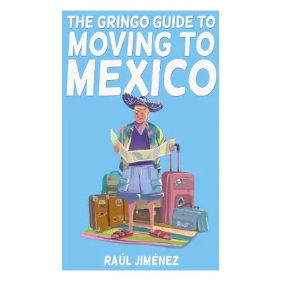 "The Gringo Guide To Moving To Mexico.: Everything You Need To Know Before Moving To Mexico." - 