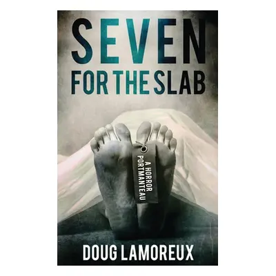 "Seven for the Slab: A Horror Portmanteau" - "" ("Lamoreux Doug")(Pevná vazba)