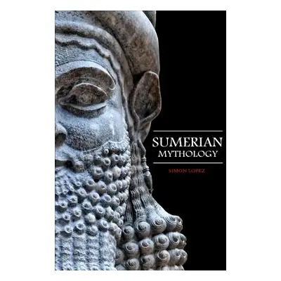 "Sumerian Mythology: Fascinating Myths and Legends of Gods, Goddesses, Heroes and Monster from t