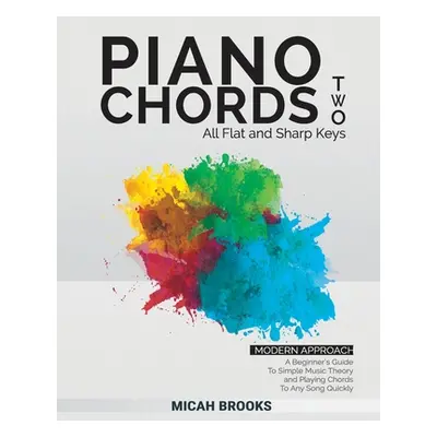 "Piano Chords Two: A Beginner's Guide To Simple Music Theory and Playing Chords To Any Song Quic