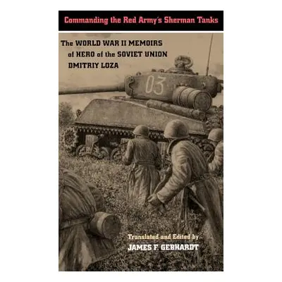 "Commanding the Red Army's Sherman Tanks: The World War II Memoirs of Hero of the Soviet Union D