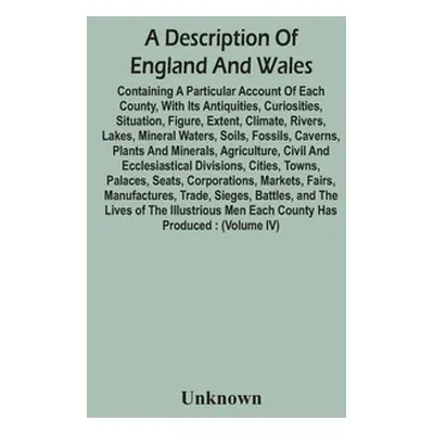 "A Description Of England And Wales, Containing A Particular Account Of Each County, With Its An