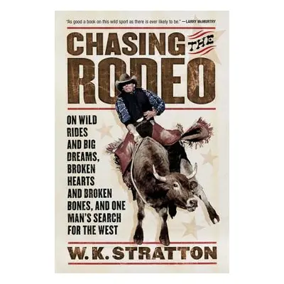 "Chasing the Rodeo: On Wild Rides and Big Dreams, Broken Hearts and Broken Bones, and One Man's 