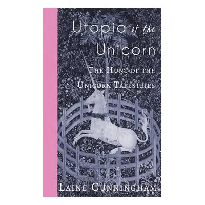 "Utopia of the Unicorn: The Hunt of the Unicorn Tapestries" - "" ("Cunningham Laine")(Paperback)