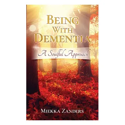 "Being With Dementia: A Soulful Approach" - "" ("Zanders Miekka")(Paperback)