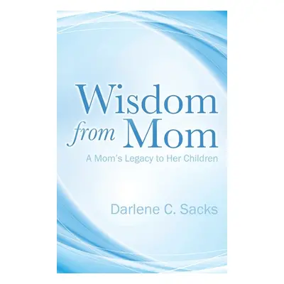 "Wisdom from Mom: A Mom's Legacy to Her Children" - "" ("Sacks Darlene C.")(Paperback)