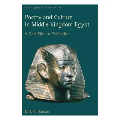 "Poetry and Culture in Middle Kingdom Egypt: A Dark Side to Perfection" - "" ("Parkinson R. B.")