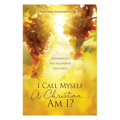 "I Call Myself A Christian...Am I?: Hallmarks of a True Follower of Jesus Christ" - "" ("Shimsho