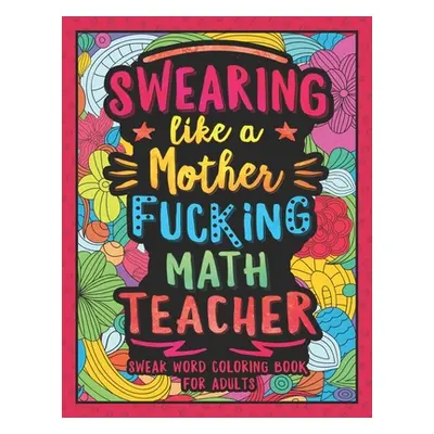 "Swearing Like a Motherfucking Math Teacher: Swear Word Coloring Book for Adults with Mathematic