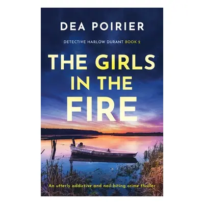 "The Girls in the Fire: An utterly addictive and nail-biting crime thriller" - "" ("Poirier Dea"