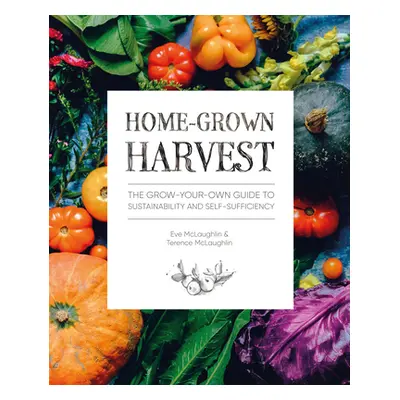 "Home-Grown Harvest: The Grow-Your-Own Guide to Sustainability and Self-Sufficiency" - "" ("McLa