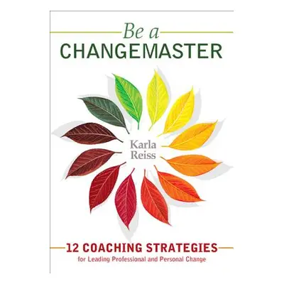 "Be a CHANGEMASTER: 12 Coaching Strategies for Leading Professional and Personal Change" - "" ("