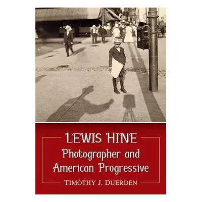 "Lewis Hine: Photographer and American Progressive" - "" ("Duerden Timothy J.")(Paperback)