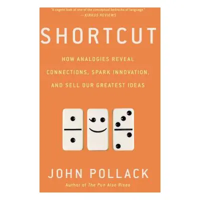 "Shortcut: How Analogies Reveal Connections, Spark Innovation, and Sell Our Greatest Ideas" - ""