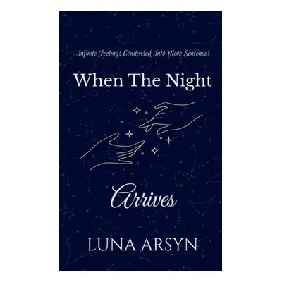 "When The Night Arrives: Infinite Feelings Condensed Into Mere Sentences." - "" ("Arsyn Luna")(P