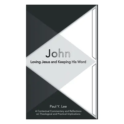 "John: Loving Jesus and Keeping His Word" - "" ("Lee Paul Y.")(Pevná vazba)