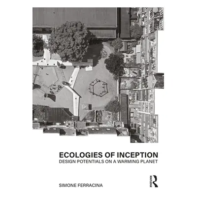 "Ecologies of Inception: Design Potentials on a Warming Planet" - "" ("Ferracina Simone")(Paperb