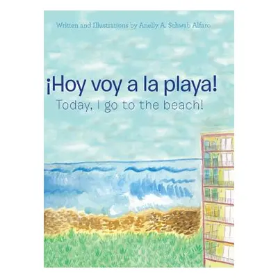 "Hoy Voy a La Playa!: Today I Go to the Beach!" - "" ("Alfaro Anelly a. Schwab")(Pevná vazba)